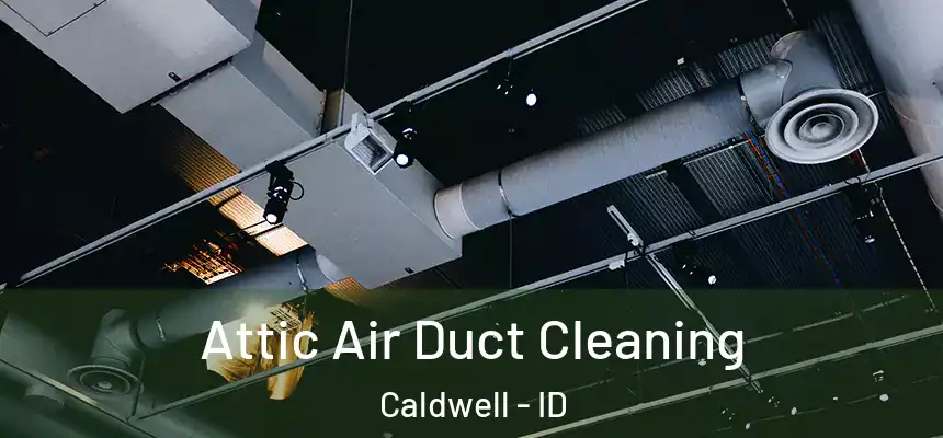  Attic Air Duct Cleaning Caldwell - ID