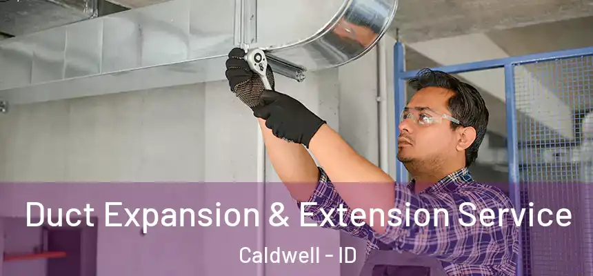  Duct Expansion & Extension Service Caldwell - ID