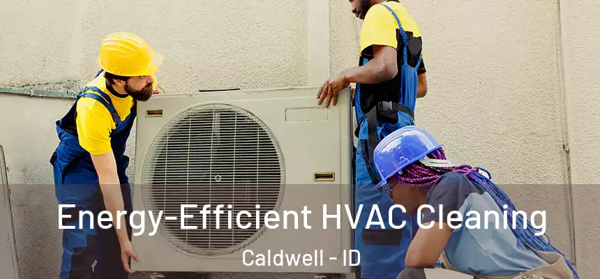  Energy-Efficient HVAC Cleaning Caldwell - ID