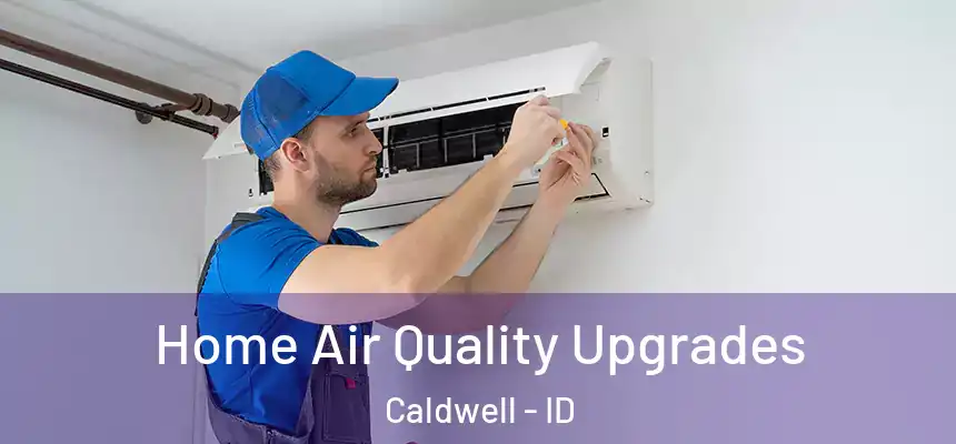  Home Air Quality Upgrades Caldwell - ID