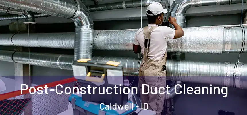  Post-Construction Duct Cleaning Caldwell - ID