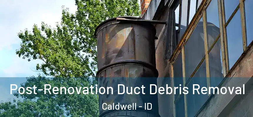  Post-Renovation Duct Debris Removal Caldwell - ID
