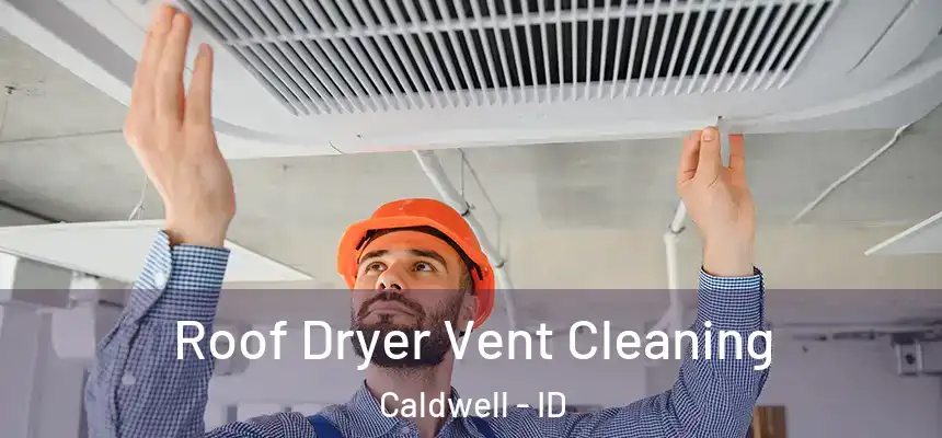  Roof Dryer Vent Cleaning Caldwell - ID